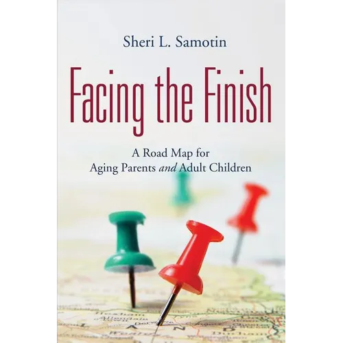 Facing the FInish: : A Road Map for Aging Parents and Adult Children