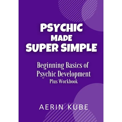 Psychic Made Super Simple: Beginning Basics of Psychic Development Plus Workbook