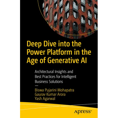 Deep Dive Into the Power Platform in the Age of Generative AI: Architectural Insights and Best Practices for Intelligent Business Solutions