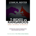 T-Rexes vs Kangaroos: and Other Stories: Improving Your Fundraising and Donor Relations