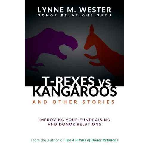 T-Rexes vs Kangaroos: and Other Stories: Improving Your Fundraising and Donor Relations