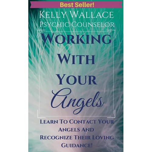 Working with Your Angels - Contact Your Loving Guardians & Recognize Their Signs!