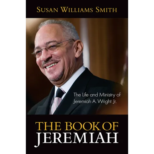 The Book of Jeremiah: The Life and Ministry of Jeremiah A. Wright, Jr.