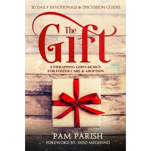 The Gift: Unwrapping God's Design for Foster Care & Adoption