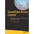 Snowflake Access Control: Mastering the Features for Data Privacy and Regulatory Compliance