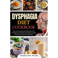 Dysphagia Diet Cookbook: Overcome Swallowing Difficulties With Confidence And Adore Food Again through Delicious And Nutritious Recipes.
