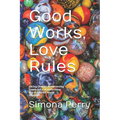 Good Works, Love Rules: Facing Change, Resurrecting Community, Transforming Our Fractured World Together