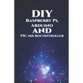 DIY Raspberry Pi, Arduino and PIC Microcontroller Projects Handson: Over Voltage, Over Current, Transient Voltage and Reverse Polarity, LCD HAT, Elect