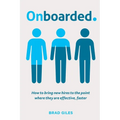 Onboarded: How to bring new hires to the point where they are effective, faster