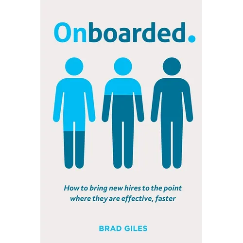 Onboarded: How to bring new hires to the point where they are effective, faster