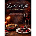 The Date Night Cookbook: 50 Easy Romantic Recipes for Two: Simple Appetizers, Impressive Dinners, Seductive Desserts & Morning-After Breakfasts