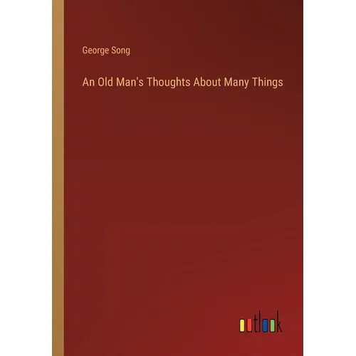 An Old Man's Thoughts About Many Things