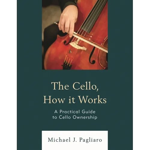 The Cello, How It Works: A Practical Guide to Cello Ownership