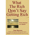 What the Rich Don't Say about Getting Rich: Work Smarter, Live Better