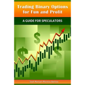 Trading Binary Options for Fun and Profit: A Guide for Speculators