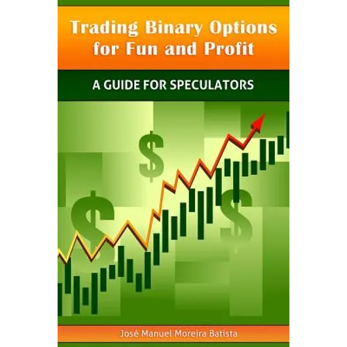 Trading Binary Options for Fun and Profit: A Guide for Speculators