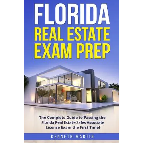 Florida Real Estate Exam Prep: The Complete Guide to Passing the Florida Real Estate Sales Associate License Exam the First Time!
