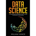 Data Science: A Comprehensive Beginners Guide to Learn the Realms of Data Science