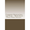 Computer Shortcut keys and Tricks - Word, Excel, Power Point, Internet..: Shortcuts for Word, Excel, Power Point, Internet, trouble shooting and Every