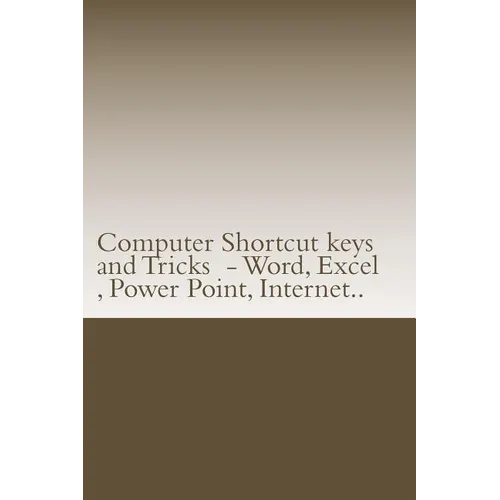 Computer Shortcut keys and Tricks - Word, Excel, Power Point, Internet..: Shortcuts for Word, Excel, Power Point, Internet, trouble shooting and Every