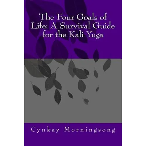 The Four Goals of Life: A Survival Guide for the Kali Yuga