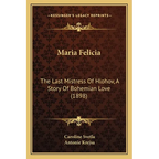 Maria Felicia: The Last Mistress Of Hlohov, A Story Of Bohemian Love (1898) - Paperback