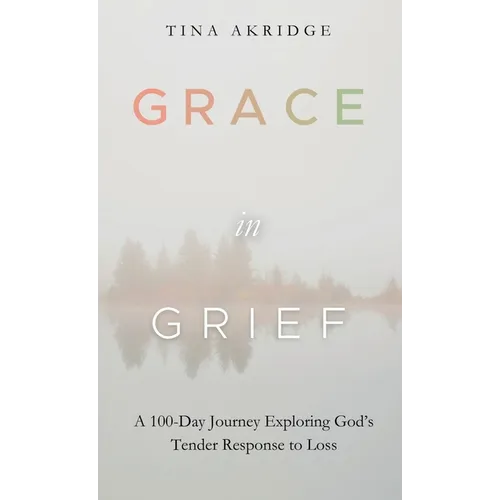 Grace in Grief: A 100-Day Journey Exploring God's Tender Response to Loss
