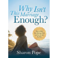 Why Isn't This Marriage Enough: How to Make Your Marriage Work and Love the Life You Have