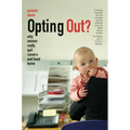 Opting Out?: Why Women Really Quit Careers and Head Home