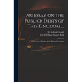 An Essay on the Publick Debts of This Kingdom ...: in a Letter to a Member of the House of Commons