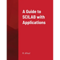 A Guide to SCILAB with Applications