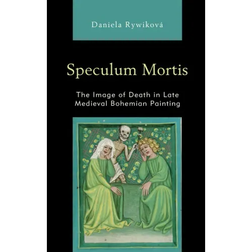 Speculum Mortis: The Image of Death in Late Medieval Bohemian Painting