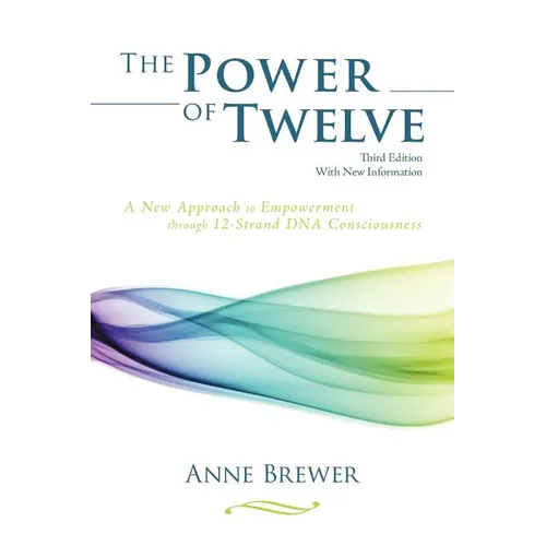 The Power of Twelve: A New Approach to Empowerment through 12-Strand DNA Consciousness