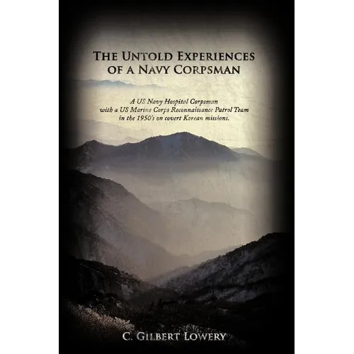 The Untold Experiences of a Navy Corpsman: A US Navy Hospital Corpsman with a US Marine Corps Reconnaissance Patrol Team in the 1950's on Covert Korea - Paperback