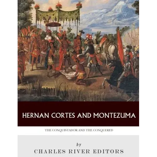 Hernan Cortes and Montezuma: The Conquistador and the Conquered