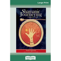 Shamanic Journeying: A Beginner's Guide (16pt Large Print Edition)