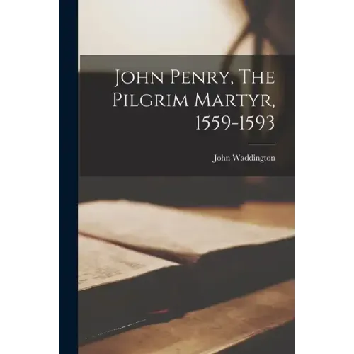 John Penry, The Pilgrim Martyr, 1559-1593