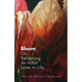 Bloom: On Becoming An Artist Later in Life