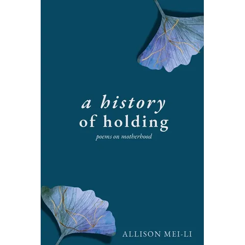 A History of Holding: Poems on Motherhood