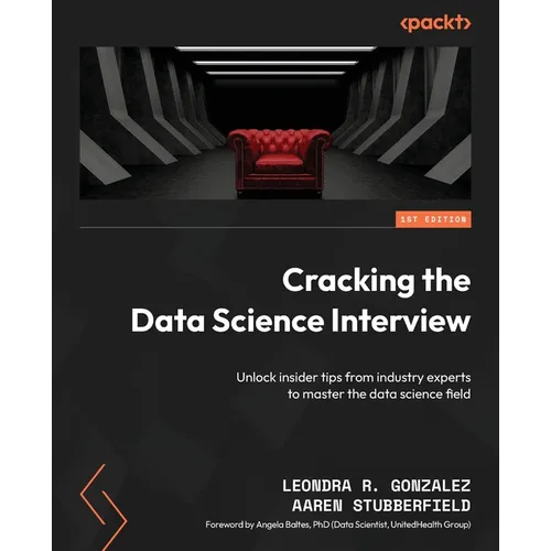 Cracking the Data Science Interview: Unlock insider tips from industry experts to master the data science field