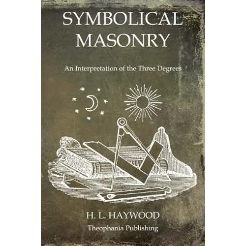 Symbolical Masonry: An Interpretation of the Three Degrees