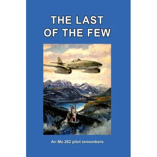 The Last of the Few: An Me.262 Pilot Remembers