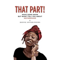 That Part!: What Some Know but Won't Tell You about Motherhood