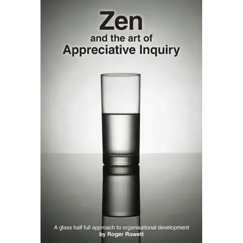 Zen and the Art of Appreciative Inquiry: A glass half full approach to organisational development