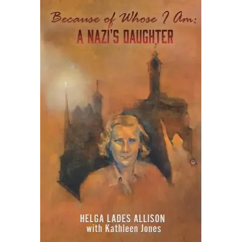 Because of Whose I Am: A Nazi's Daughter