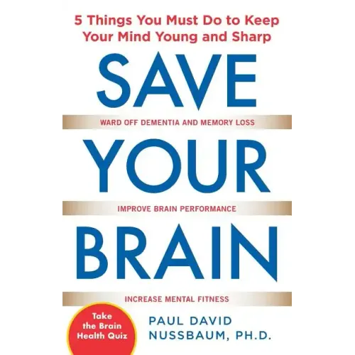 Save Your Brain: The 5 Things You Must Do to Keep Your Mind Young and Sharp