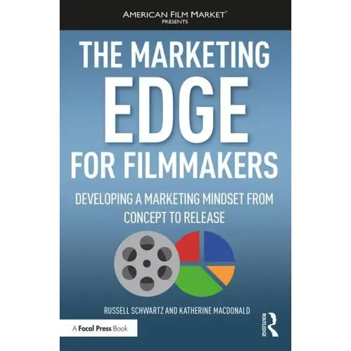 The Marketing Edge for Filmmakers: Developing a Marketing Mindset from Concept to Release