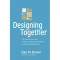Designing Together: The Collaboration and Conflict Management Handbook for Creative Professionals