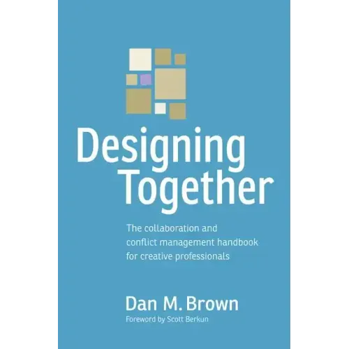 Designing Together: The Collaboration and Conflict Management Handbook for Creative Professionals