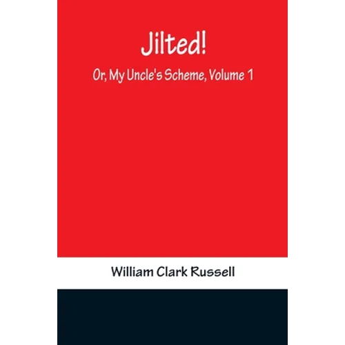 Jilted! Or, My Uncle's Scheme, Volume 1